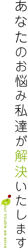 あなたのお悩み私達が解決いたします