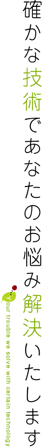 確かな技術であなたのお悩み解決いたします